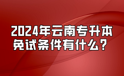 2024年云南专升本免试条件
