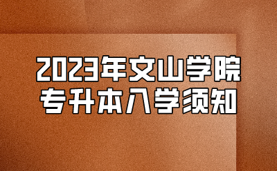 2023年文山学院专升本入学须知