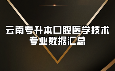 云南专升本口腔医学技术专业数据汇总