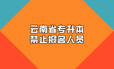 云南省专升本禁止报名人员