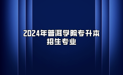 2024年普洱学院专升本招生专业