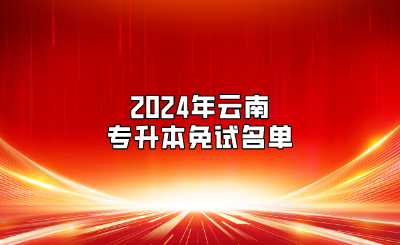 2024年云南专升本免试名单