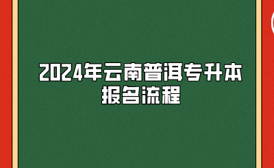 2024年云南普洱专升本报名流程