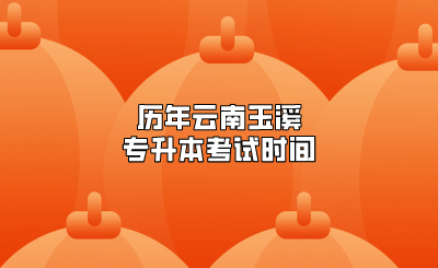 历年云南玉溪专升本考试时间