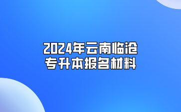 2024年云南临沧专升本报名材料