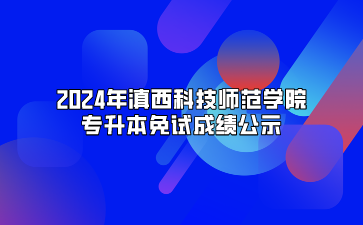 2024年滇西科技师范学院专升本免试成绩公示.png