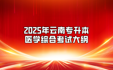 2025年云南专升本医学综合考试大纲